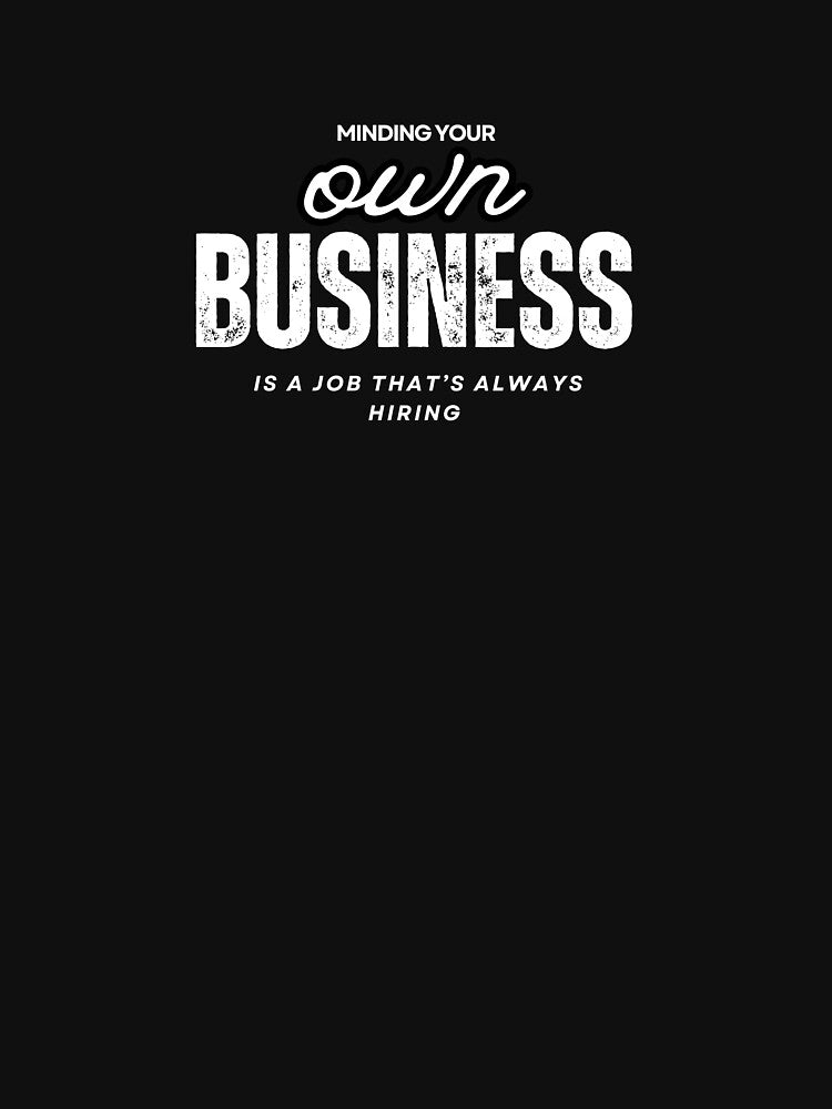 ? Minding Your Own Business Is a Job Always Hiring | Funny Quote T-Shirts, Hats, Mugs & More ? by... (Image 3)
