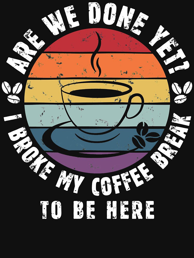 Are We Done Yet I Broke My Coffee Break to Be Here - Funny Vintage Design with Sarcastic Saying for True Coffe... (Image 3)