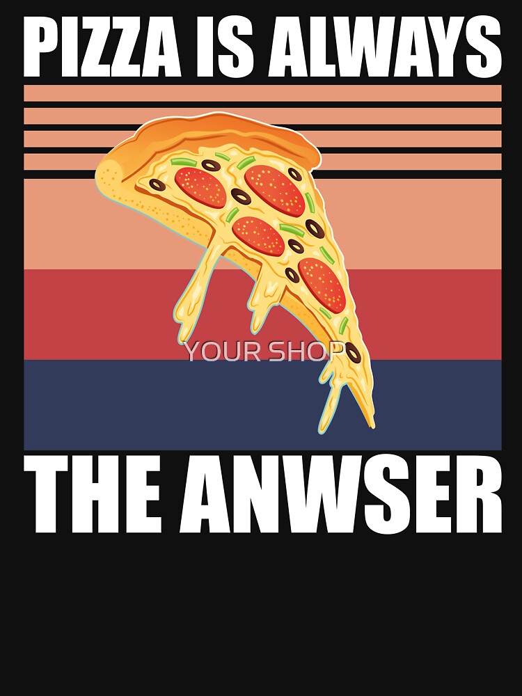 PIZZA Is Always The Answer by YOUR SHOP T-Shirts, Hoodie, Sweatshirt | BlankRebels.com (Image 3)