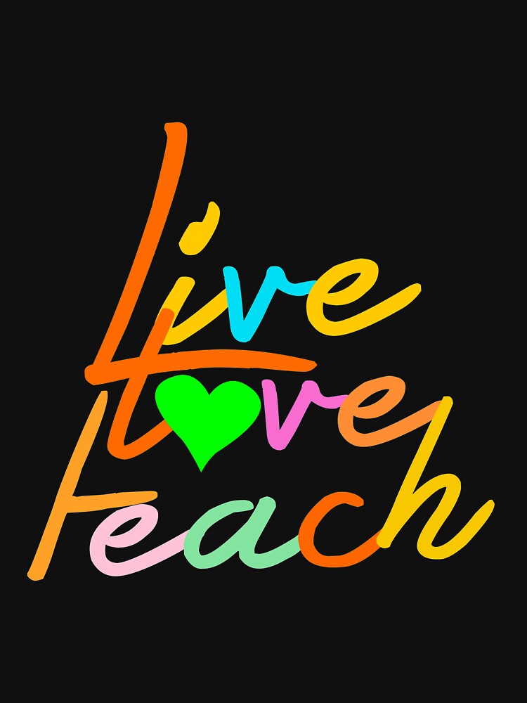 TEACHER - LIVE LOVE TEACH by fainaobun T-Shirts, Hoodie, Sweatshirt | BlankRebels.com (Image 3)
