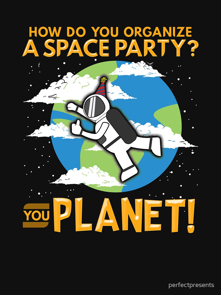 How Do You Organize a Space Party? You Planet! Pun by perfectpresents T-Shirts, Hoodie, Sweatshirt (Image 3)