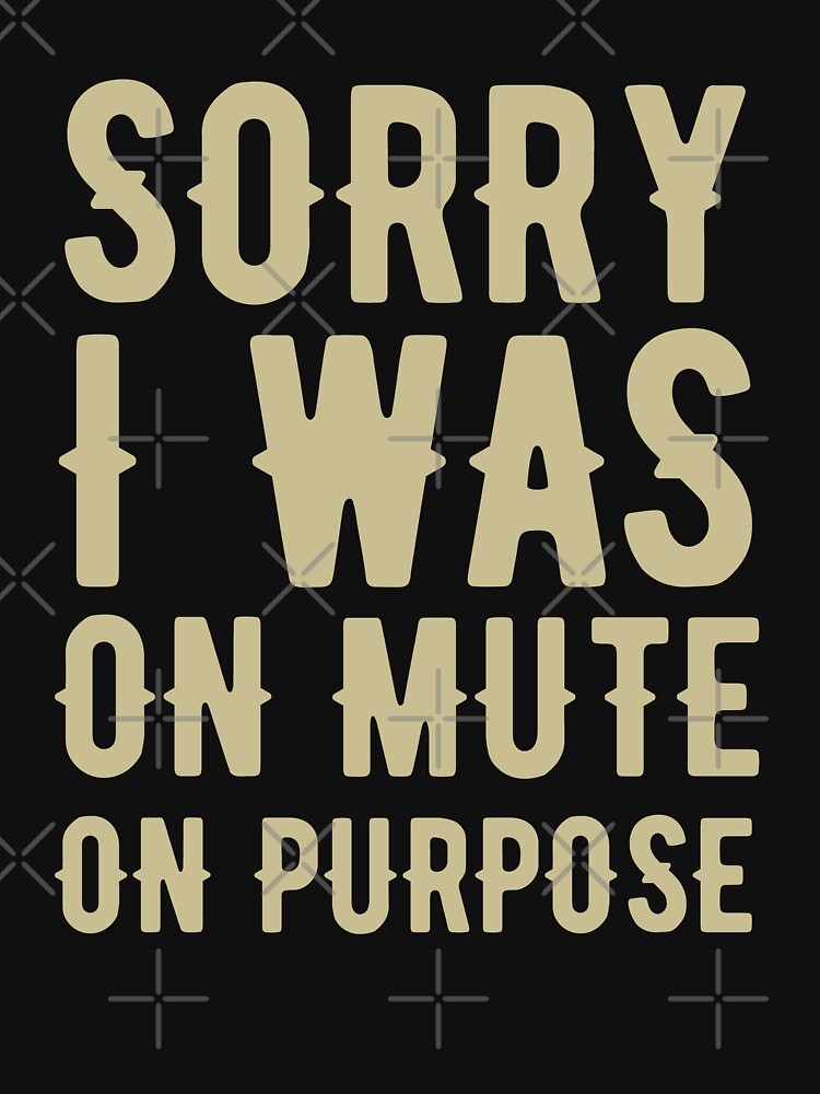 Funny Work From Home Quote Sorry I Was On Mute On Purpose by thecooltable T-Shirts, Hoodie, Sweatshirt (Image 3)
