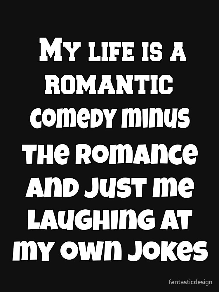 Funny Sarcastic Humor My Life Is Romantic Comedy Minus Romance Just Me Laughing My Own Jokes T-Shirts, Hoodie, Sweatshirt