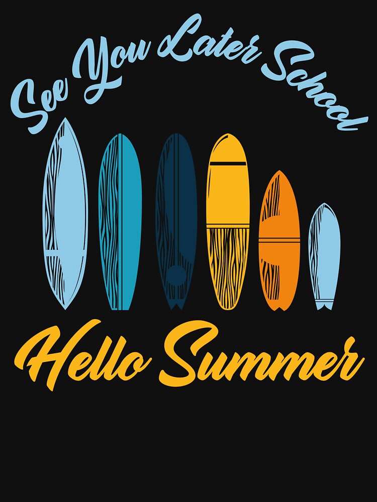 See You Later School Hello Summer Surfing Lovers T-Shirts, Hoodie, Sweatshirt