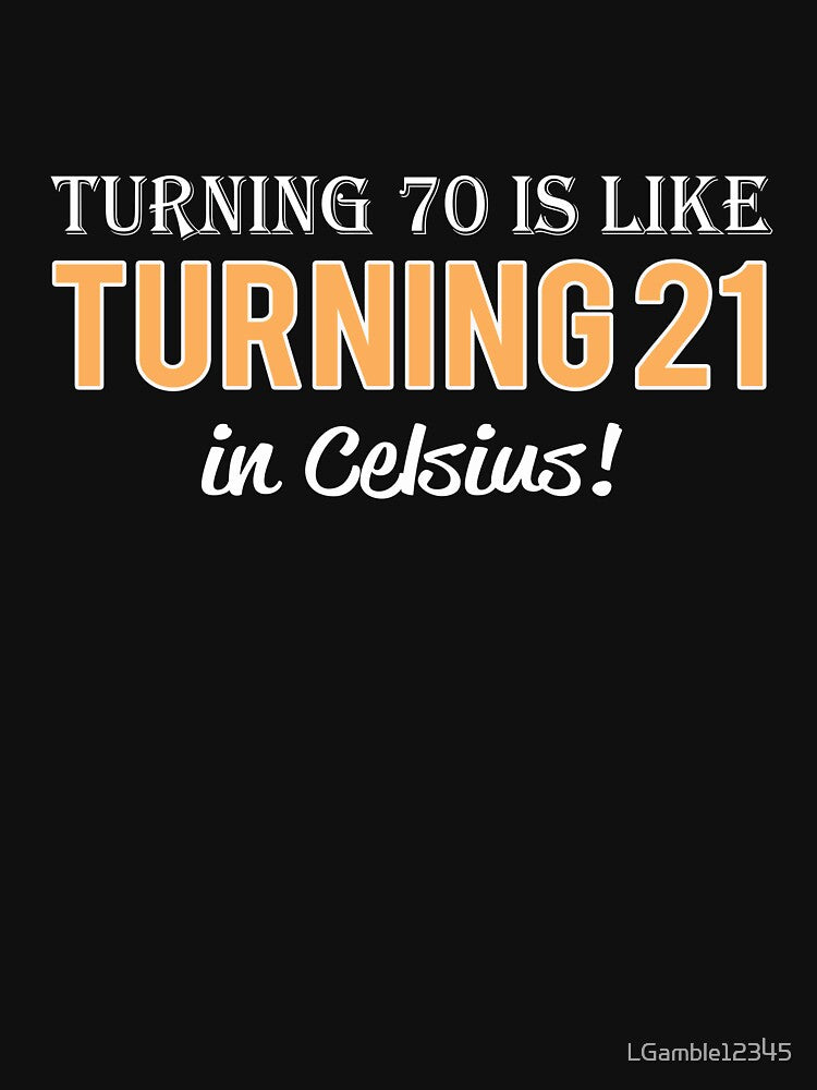 Funny Mens 70th birthday gift Turning 70 is only 21 in Celcius by LGamble12345 T-Shirts, Hoodie, Sweatshirt (Image 3)