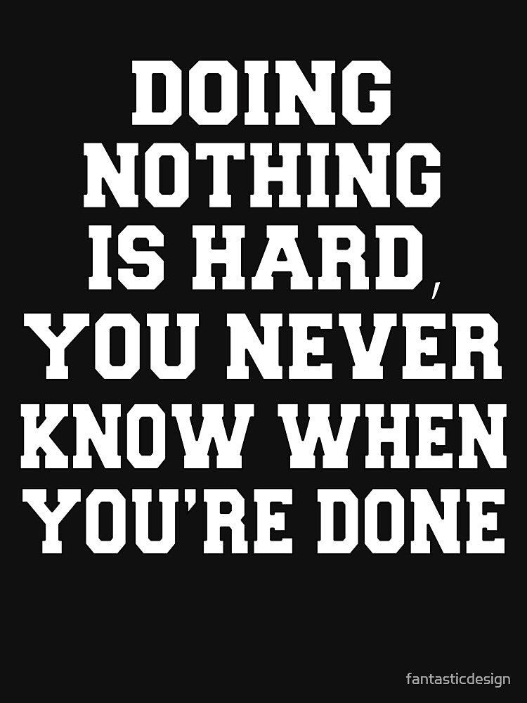 Funny Sarcastic Humor Doing Nothing Is Hard, You Never Know When You’re Done by fantasticdesign T-Shirts,... (Image 3)