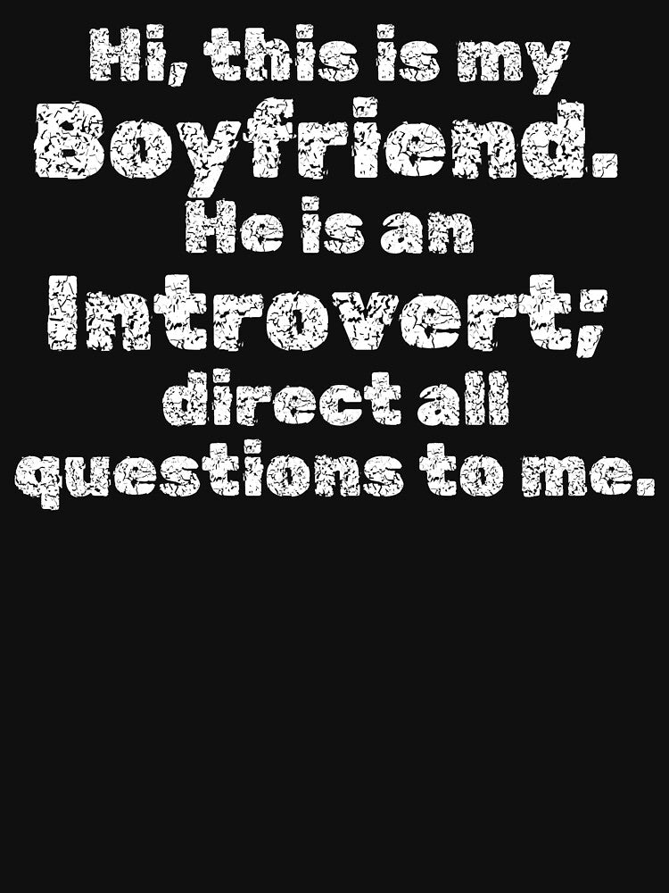 Hi, this is my Boyfriend. He is an Introvert; direct all questions to me by InsanelyD T-Shirts, Hoodie, Sweatshirt (Image 3)