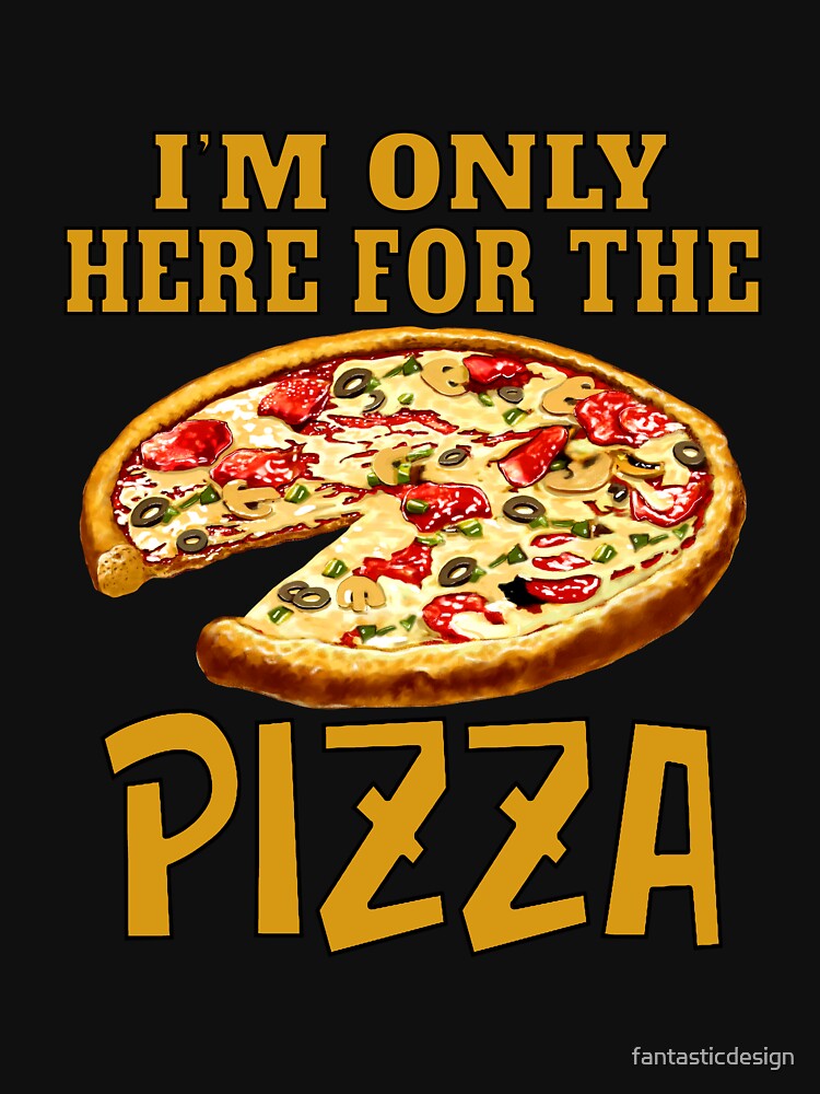 Funny Sarcastic Pizza Humor I’m Only Here For The Pizza by fantasticdesign T-Shirts, Hoodie, Sweatshirt (Image 3)