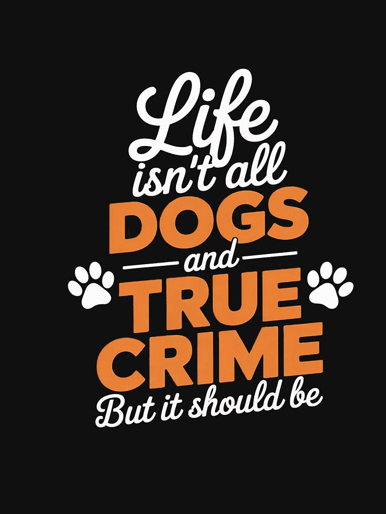 Life Isn't All Dogs and True Crime by CareTopping T-Shirts, Hoodie, Sweatshirt | BlankRebels.com (Image 3)