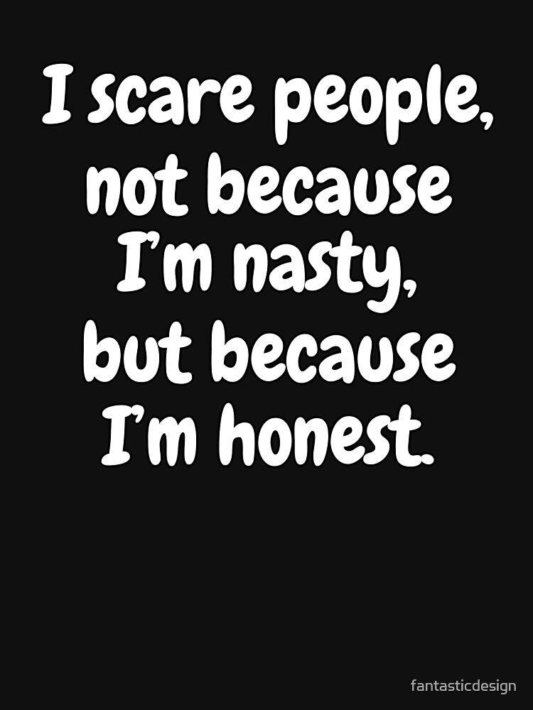 Funny Sarcastic Humor I Scare People. Not Because I’m Nasty, But Because I’m Honest by fantasticdesign... (Image 3)