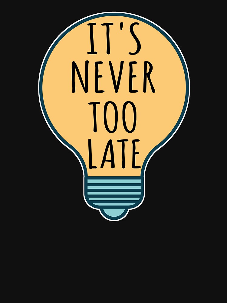 'S Never Too Late Inspirational Quote T-Shirts, Hoodie, Sweatshirt