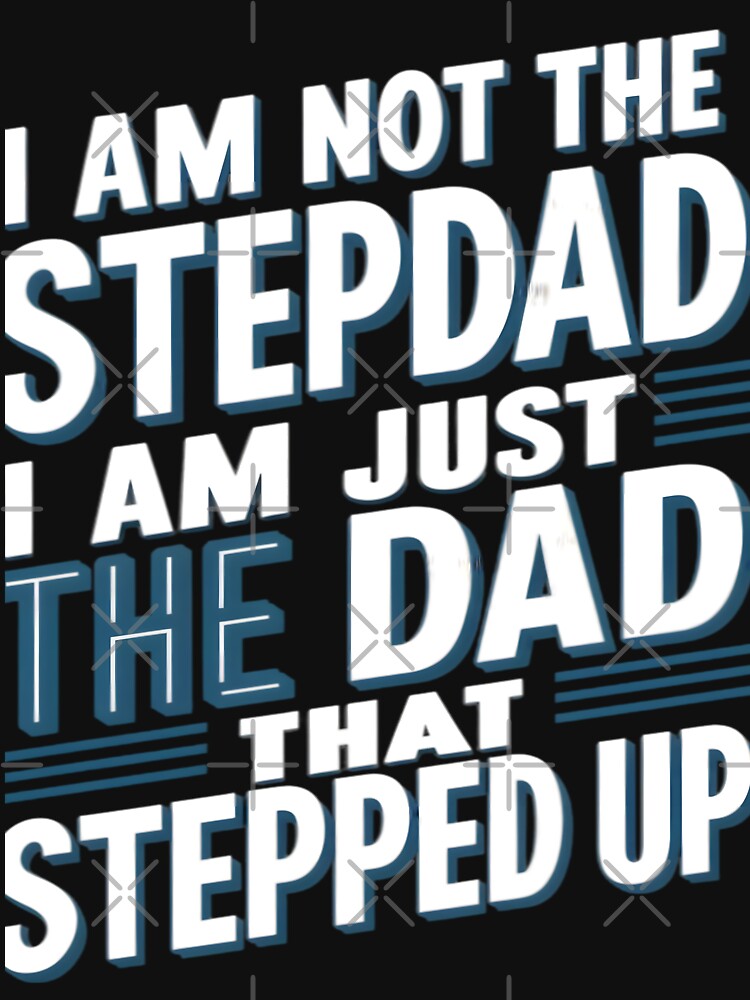 A fathers Day Special: I am not the stepdad, I am just the dad that stepped up by Wishing-Wings T-Shirts,... (Image 3)