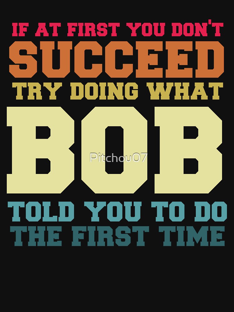 If At First You Don't Succeed Try Doing What Bob Funny Joke by Pitchou07 T-Shirts, Hoodie, Sweatshirt (Image 3)