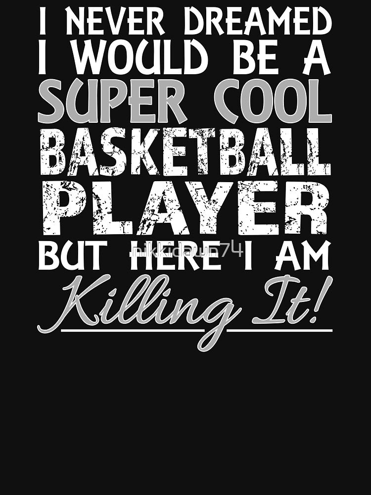 I Never Dreamed Would Be a Super Basketball Player But Here design by nikkidawn74 T-Shirts, Hoodie, Sweatshirt (Image 3)