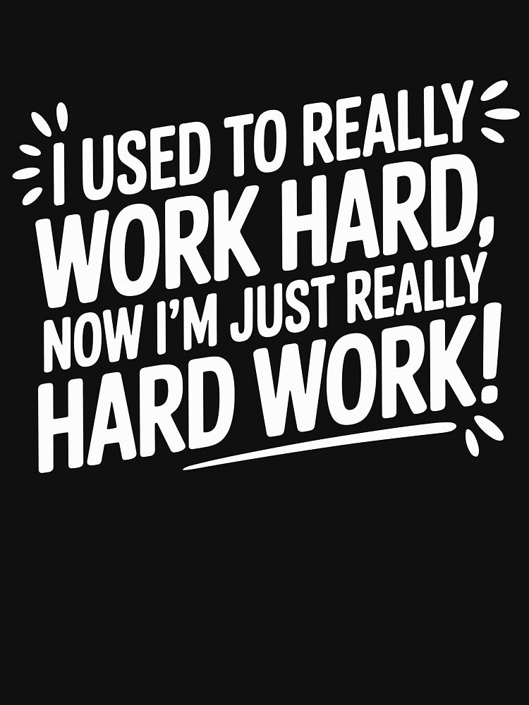 I used to really work hard… now I’m just really hard work! by JPees T-Shirts, Hoodie, Sweatshirt | BlankRebels.com (Image 3)