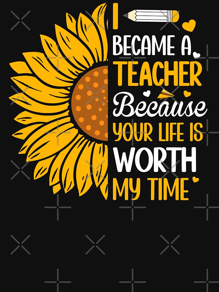 I Became A Teacher Because Your Life Is Worth My Time Sunflower by Faiza Styles T-Shirts, Hoodie, Sweatshirt (Image 3)