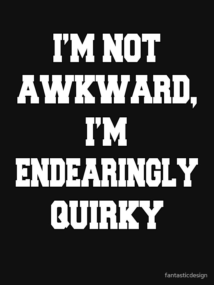 Funny Sarcastic Humor I'm Not Awkward, I'm Endearingly Quirky by fantasticdesign T-Shirts, Hoodie, Sweatshirt (Image 3)