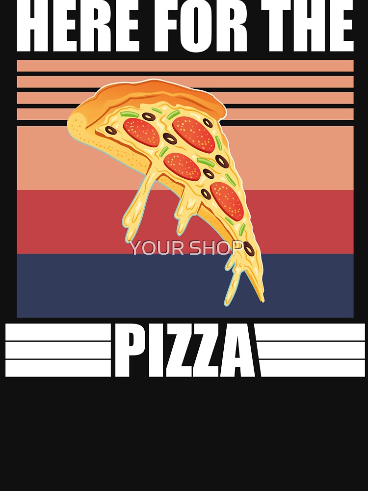 Here For The PIZZA by YOUR SHOP T-Shirts, Hoodie, Sweatshirt | BlankRebels.com (Image 3)
