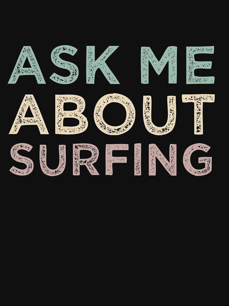 Ask Me About Surfing T-Shirts, Hoodie, Sweatshirt