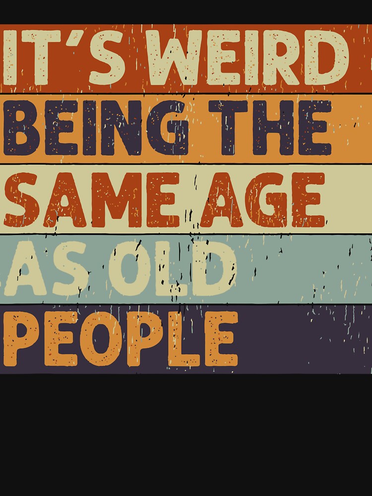It's Weird Being The Same Age Retro Sarcastic T-shirt by Henderson8769