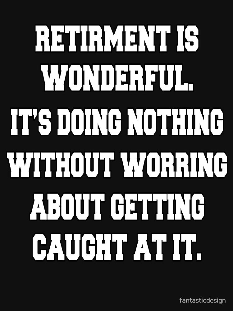 Funny Retirement Humor Retirement Is Wonderful. It's Doing Nothing by fantasticdesign T-Shirts, Hoodie, Sweatshirt (Image 3)