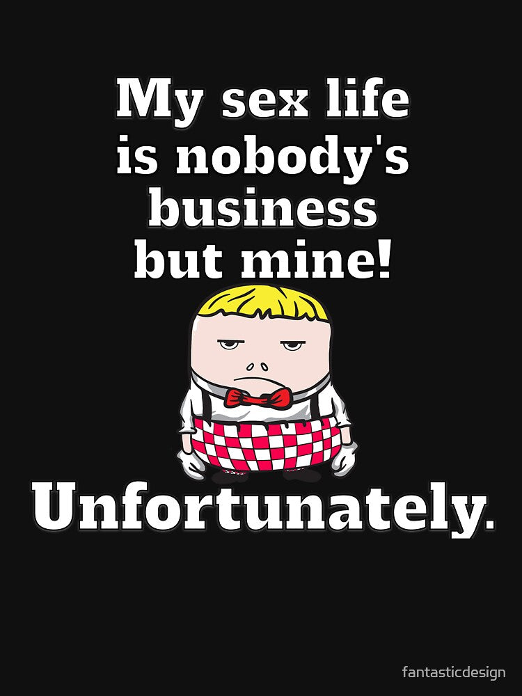 Funny Sarcastic Humor My Sex Life Is Nobody’S Business But Mine! Unfortunately T-Shirts, Hoodie, Sweatshirt