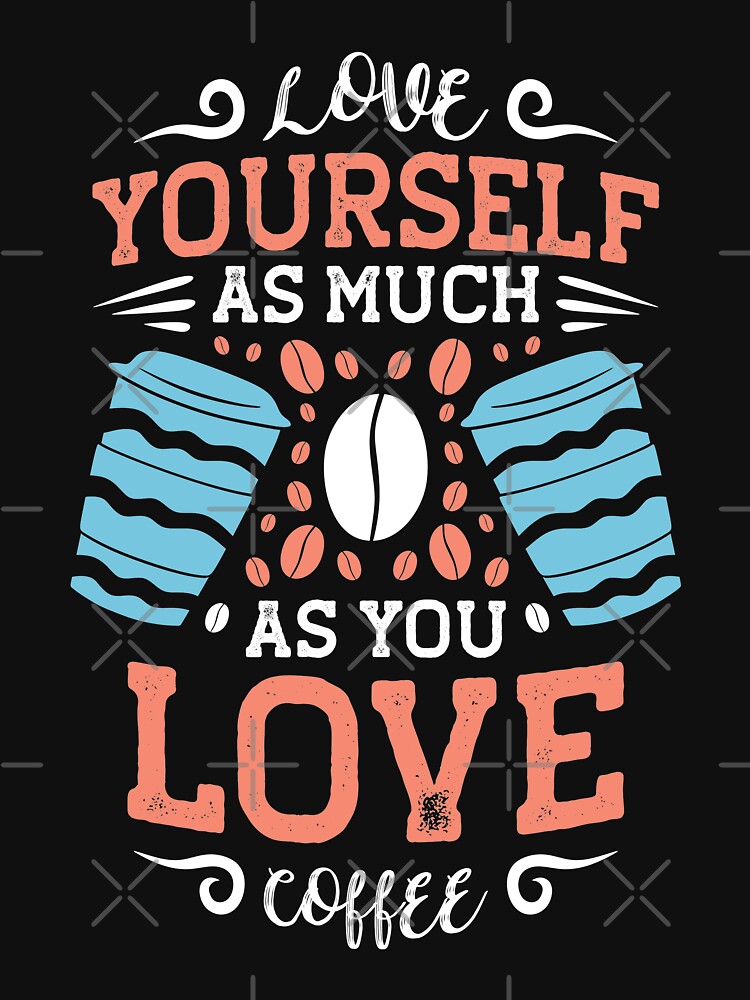 love yourself as much as you love coffee by maryam madah T-Shirts, Hoodie, Sweatshirt | BlankRebels.com (Image 3)