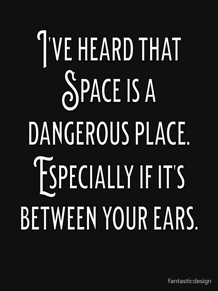 Funny Sarcastic Humor I’ve Heard That Space Is A Dangerous Place by fantasticdesign T-Shirts, Hoodie, Sweatshirt (Image 3)