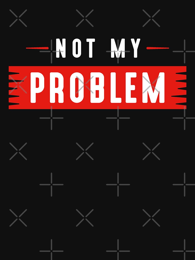 Not My Problem by LuckyFoxDesigns T-Shirts, Hoodie, Sweatshirt | BlankRebels.com (Image 3)