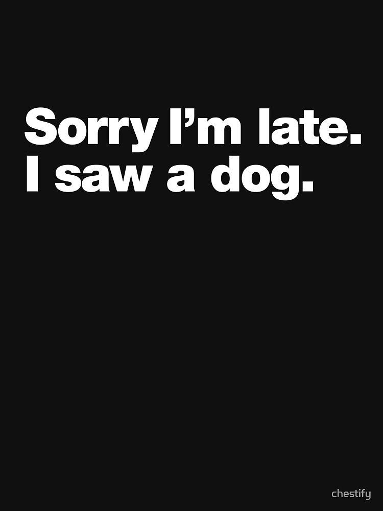 Sorry I'm late. I saw a dog. by chestify T-Shirts, Hoodie, Sweatshirt | BlankRebels.com (Image 3)