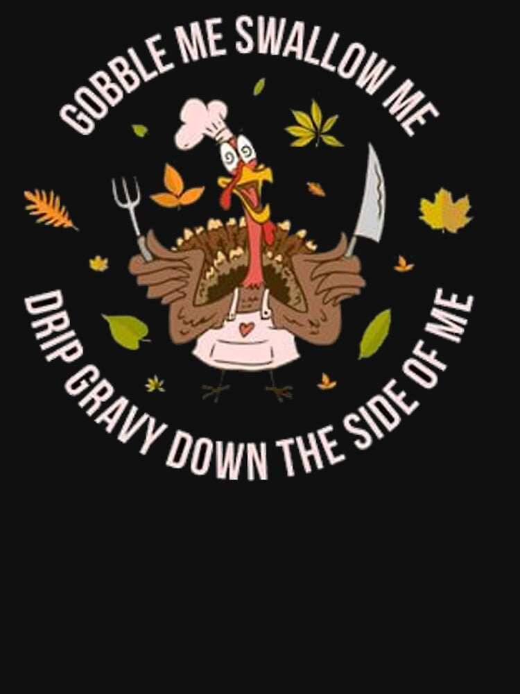 Gobble Me Swallow Me Funny Thanksgiving | Thanksgiving Sayings by ghazalish T-Shirts, Hoodie, Sweatshirt (Image 3)