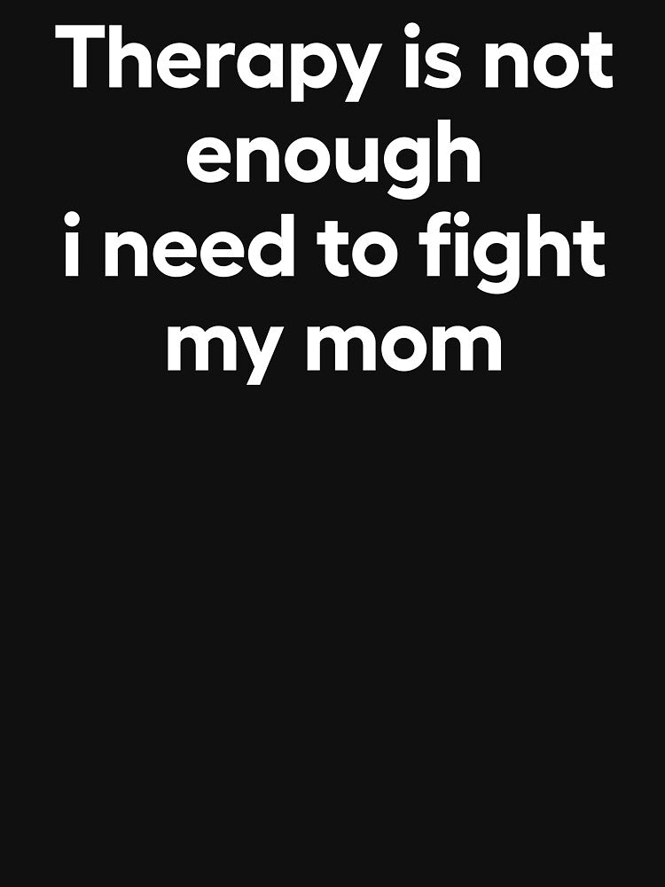 Therapy Is Not Enough I Need To Fight My Mom by WhistleCloset T-Shirts, Hoodie, Sweatshirt | BlankRebels.com (Image 3)