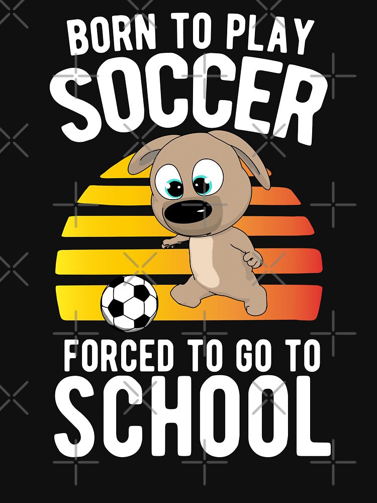 Girl Born To Play Soccer Forced To Go To School - Pup Kick The Ball by onicon