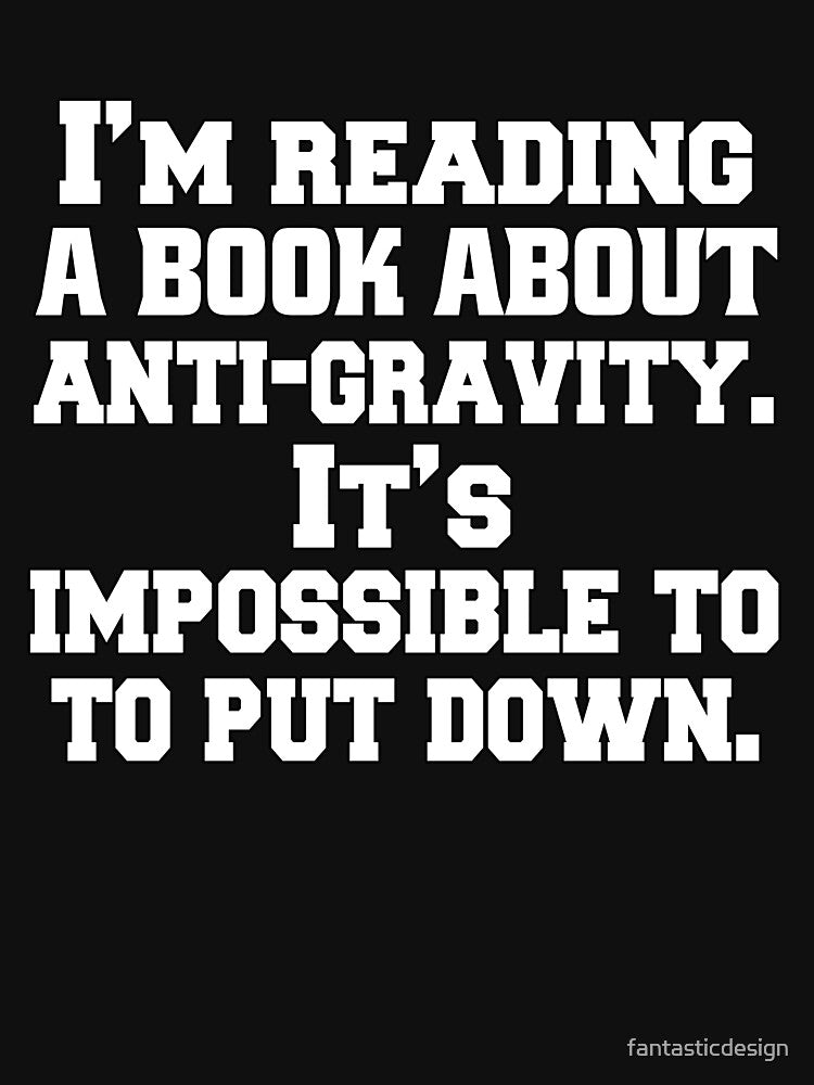 Funny Sarcastic Pun Humor I'm Reading A Book About Anti-gravity. It's Impossible To Put Down by fantasticdesign... (Image 3)