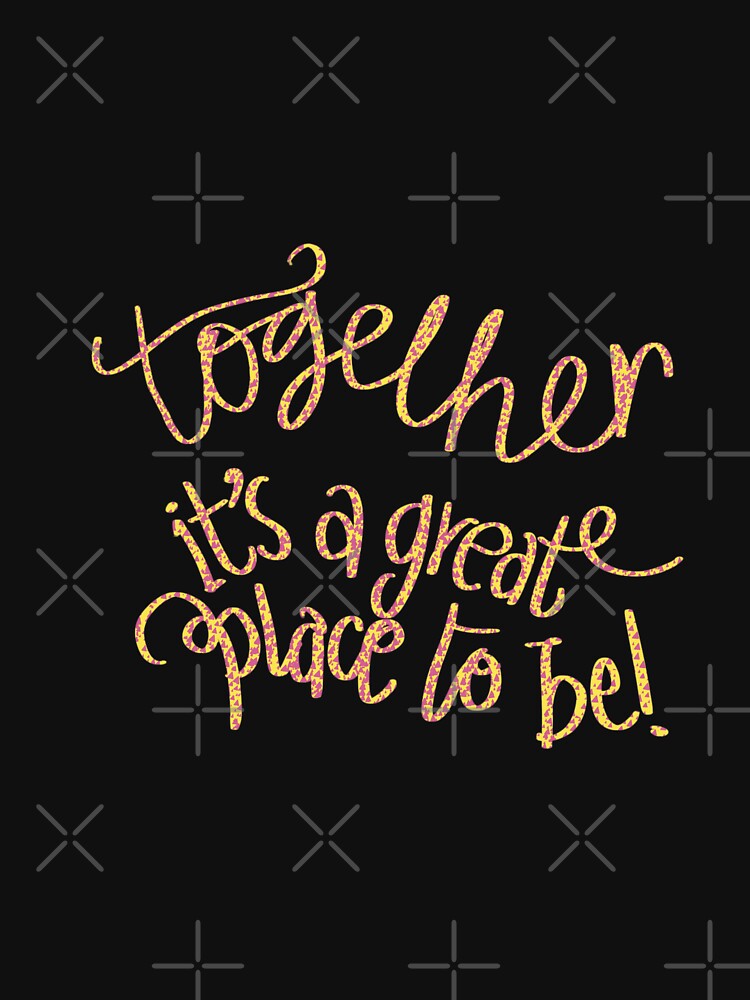 Together is a great place to be typography sunlight by chuckletuckle