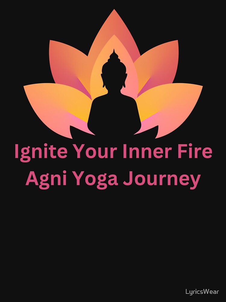 Ignite Your Inner Fire: Agni Yoga Journey T-Shirts, Hoodie, Sweatshirt