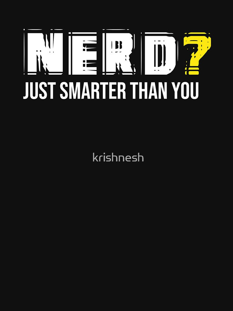Nerd? Just Smarter Than You by krishnesh T-Shirts, Hoodie, Sweatshirt | BlankRebels.com (Image 3)