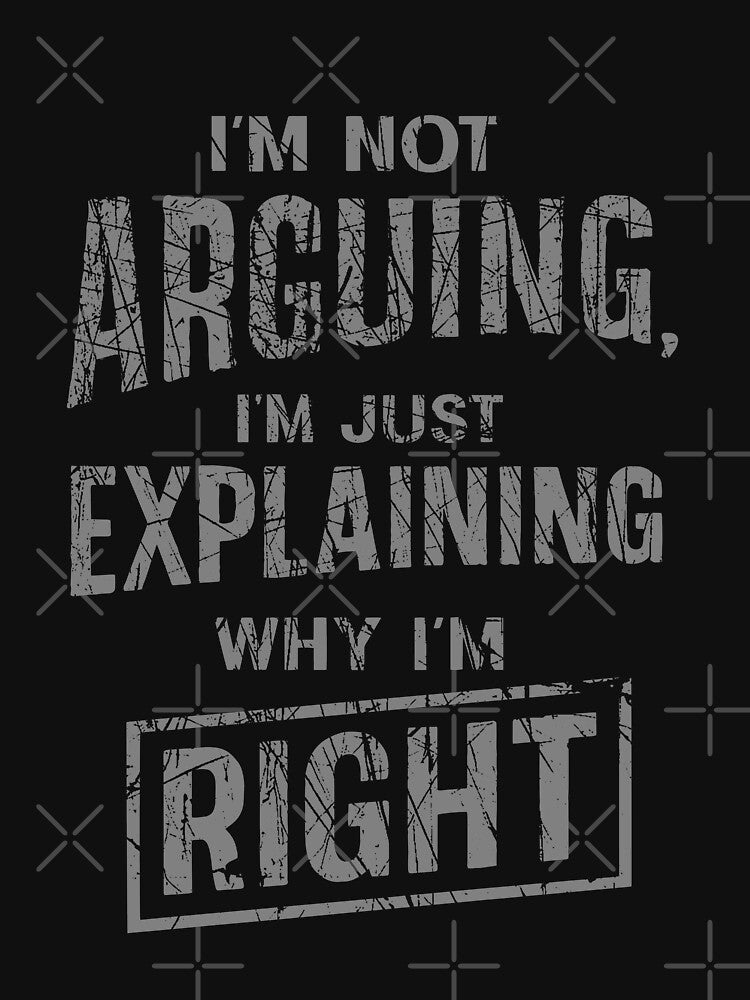 I’m Not Arguing I’m Just Explaining Why I’m Right Quote by Pixel-Up