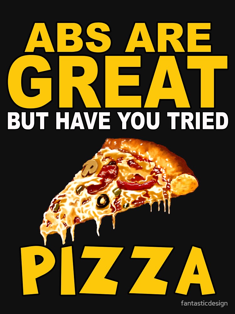 Funny Humor Pizza Lover Abs Are Great But Have You Tried Pizza by fantasticdesign T-Shirts, Hoodie, Sweatshirt (Image 3)
