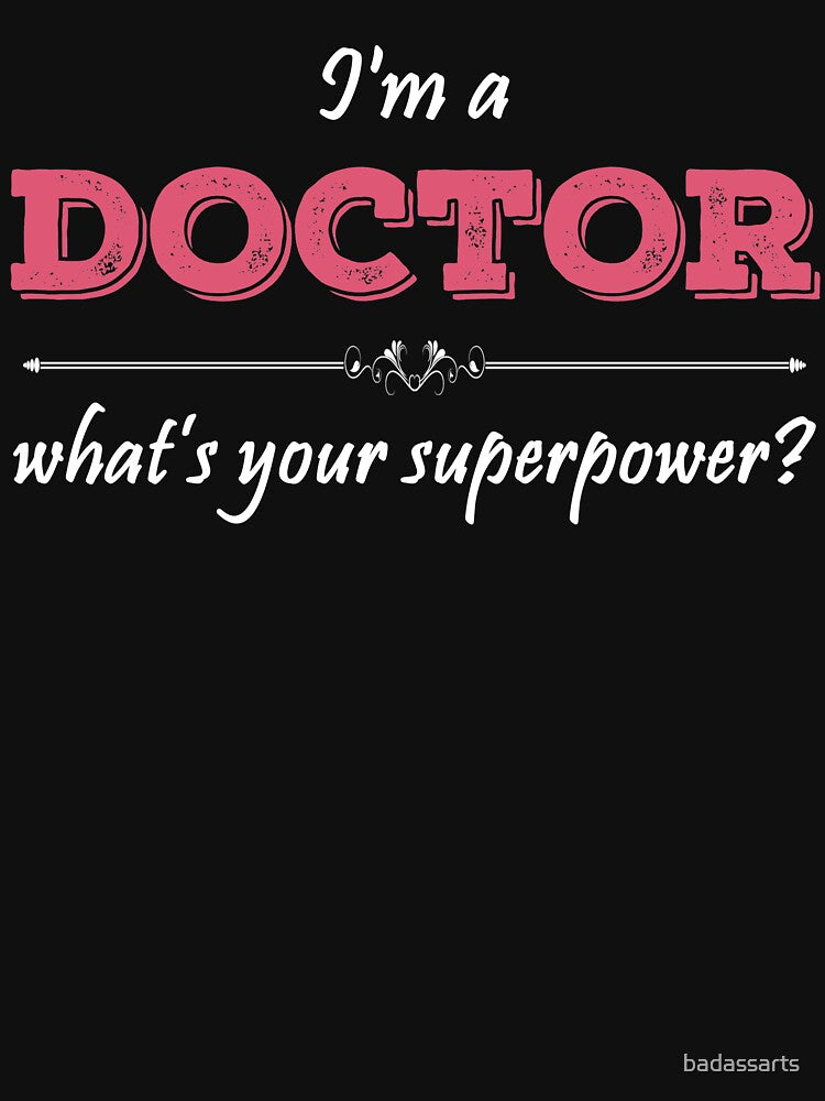 I'm A DOCTOR What's Your Superpower? by badassarts T-Shirts, Hoodie, Sweatshirt | BlankRebels.com (Image 3)