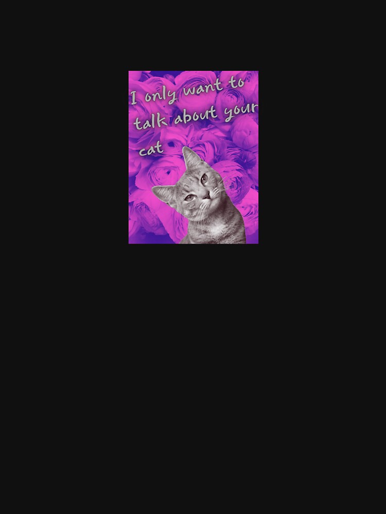 I only want to talk about your cat by FrostyRose T-Shirts, Hoodie, Sweatshirt | BlankRebels.com (Image 3)