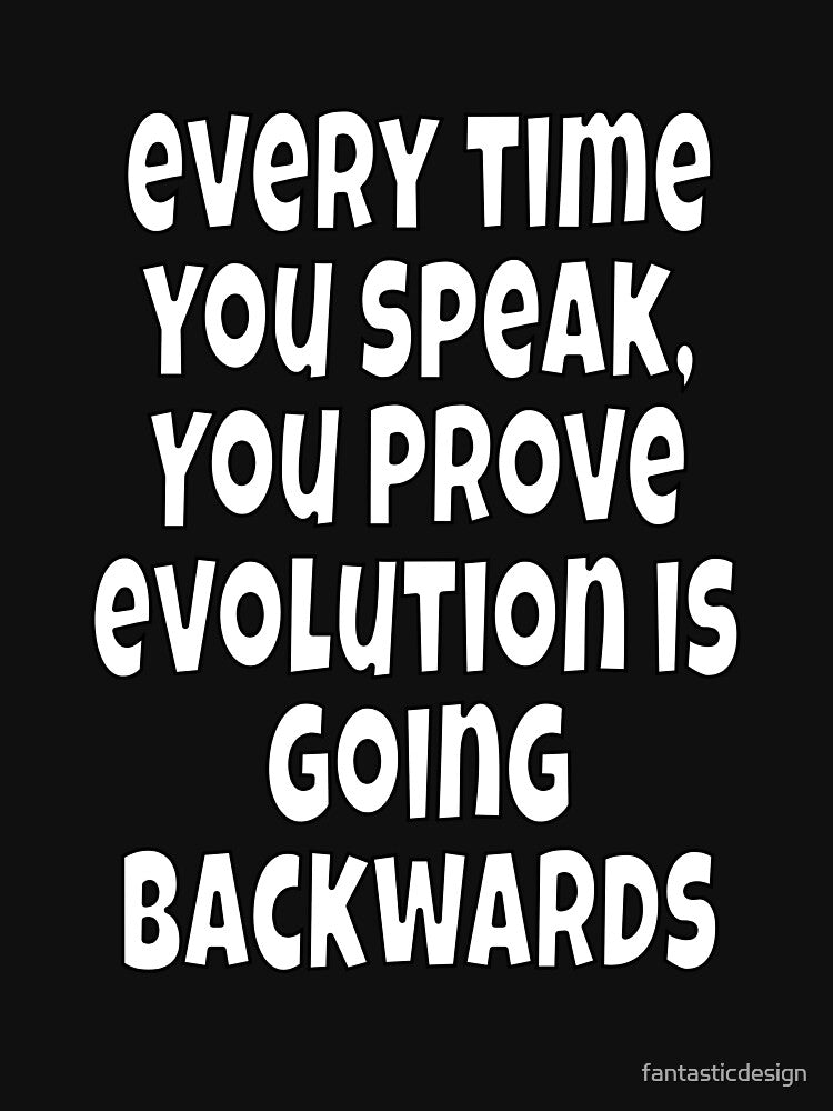 Funny Sarcastic Humor Every Time You Speak You Prove Evolution T-Shirts, Hoodie, Sweatshirt