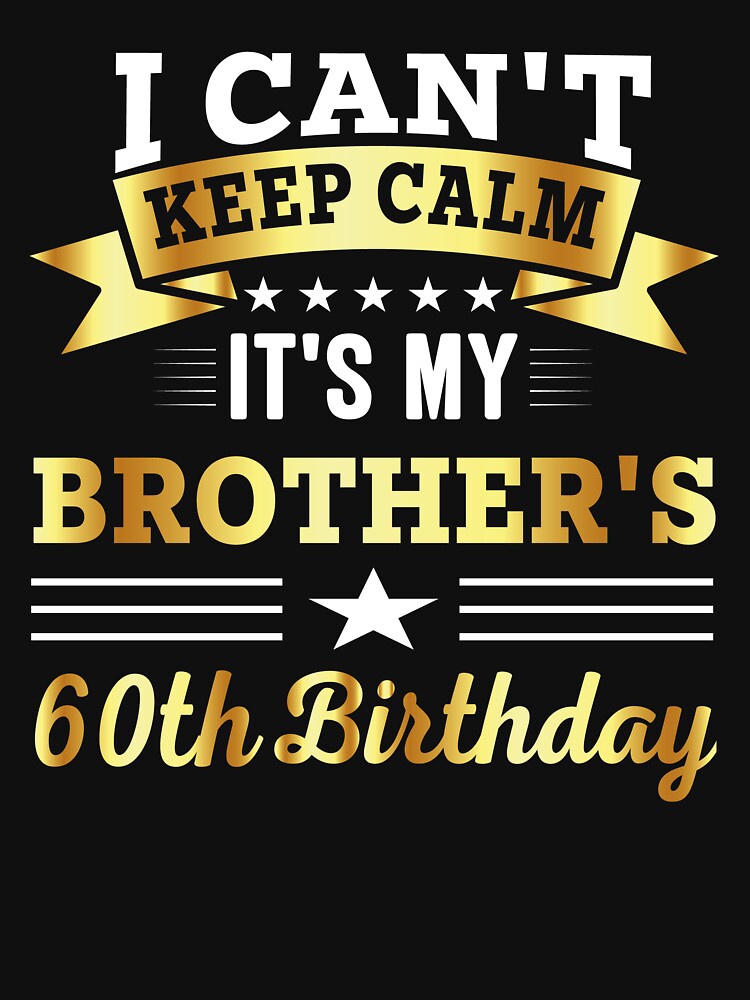funny quote birthday ,i can't keep calm it's my brother's 60th birthday, gift birthday by SmileYreAmazing... (Image 3)