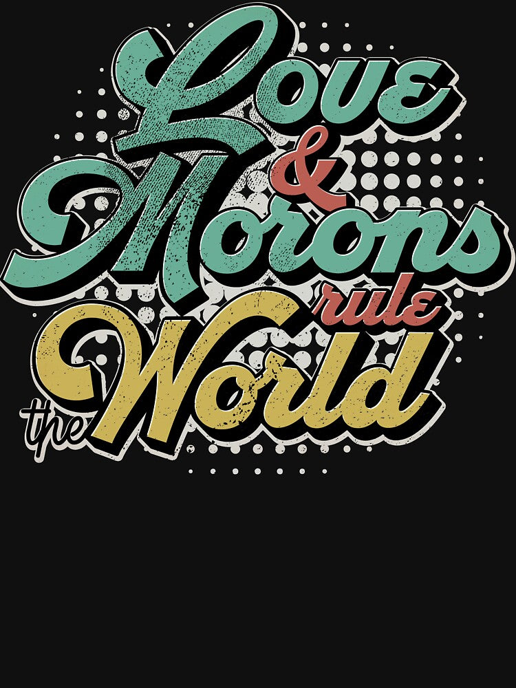 Love And Morons Rule The World by kolbasound T-Shirts, Hoodie, Sweatshirt | BlankRebels.com (Image 3)