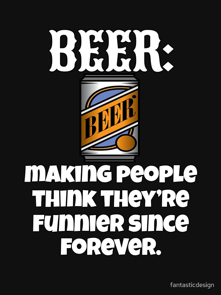 Funny Sarcastic Beer Drinkers Humor Beer: Making People Think They're Funnier by fantasticdesign T-Shirts,... (Image 3)