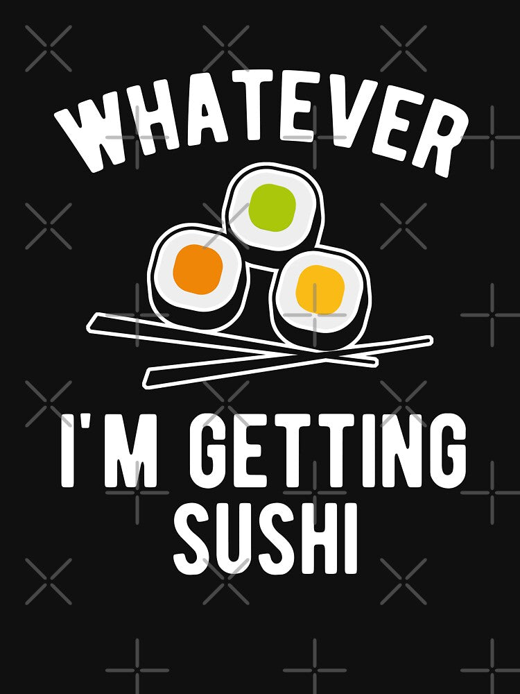 Whatever I'm getting Sushi by goodtogotees T-Shirts, Hoodie, Sweatshirt | BlankRebels.com (Image 3)