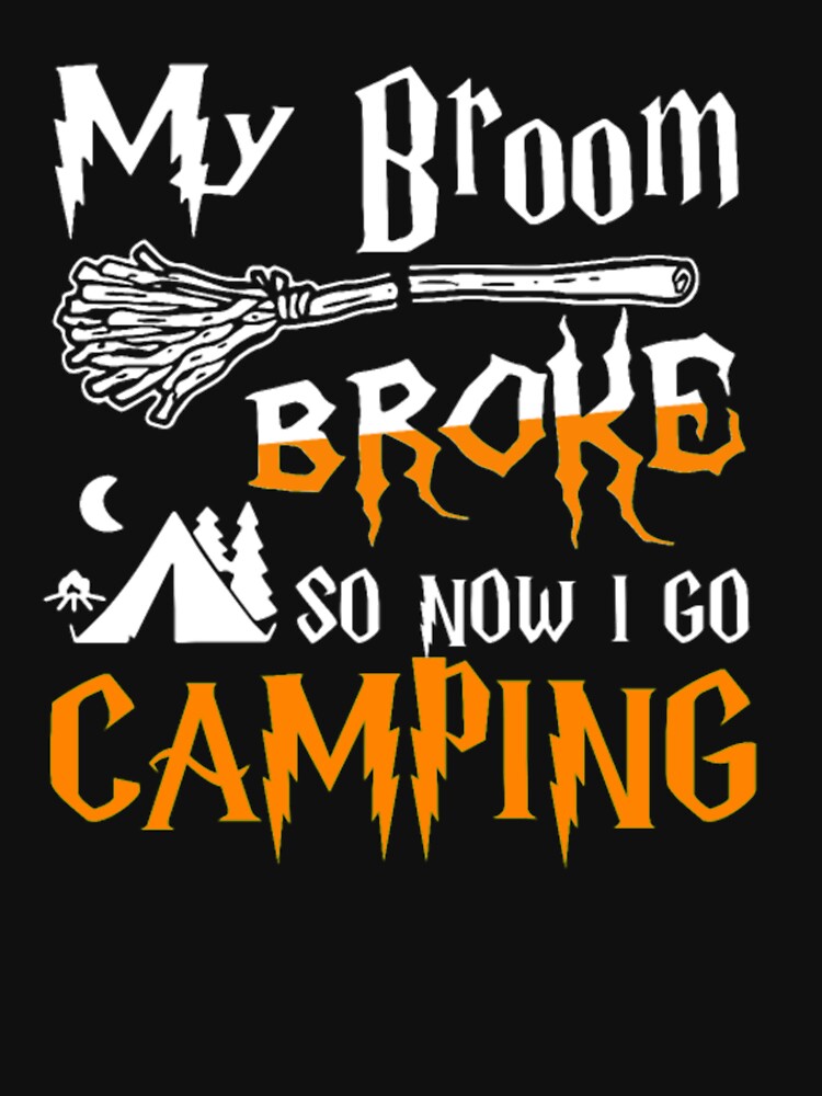 My Broom Broke So Now I Go Camping T-Shirts, Hoodie, Sweatshirt