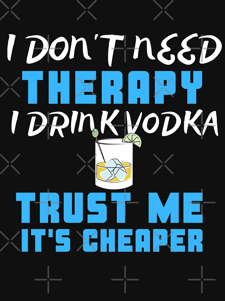 I Don't Need Therapy I Drink Vodka Trust Me It's Cheaper by juniperdesign T-Shirts, Hoodie, Sweatshirt (Image 3)