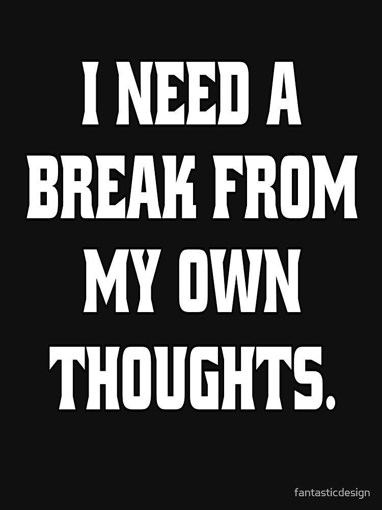 Funny Sarcastic Humor I Need A Break From My Own Thoughts by fantasticdesign T-Shirts, Hoodie, Sweatshirt (Image 3)