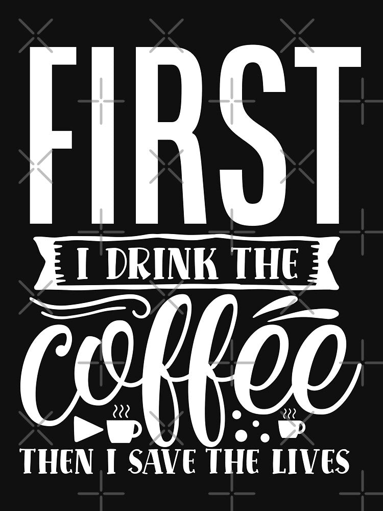 first i drink coffee then i save life by AllboutTeesigns T-Shirts, Hoodie, Sweatshirt | BlankRebels.com (Image 3)
